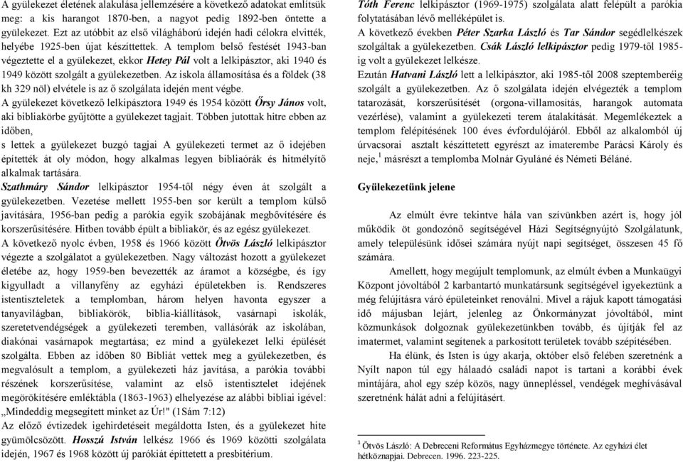 A templom belső festését 1943-ban végeztette el a gyülekezet, ekkor Hetey Pál volt a lelkipásztor, aki 1940 és 1949 között szolgált a gyülekezetben.