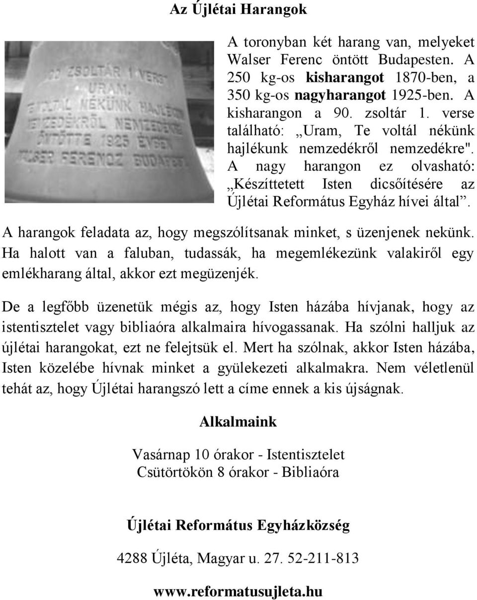 A harangok feladata az, hogy megszólítsanak minket, s üzenjenek nekünk. Ha halott van a faluban, tudassák, ha megemlékezünk valakiről egy emlékharang által, akkor ezt megüzenjék.