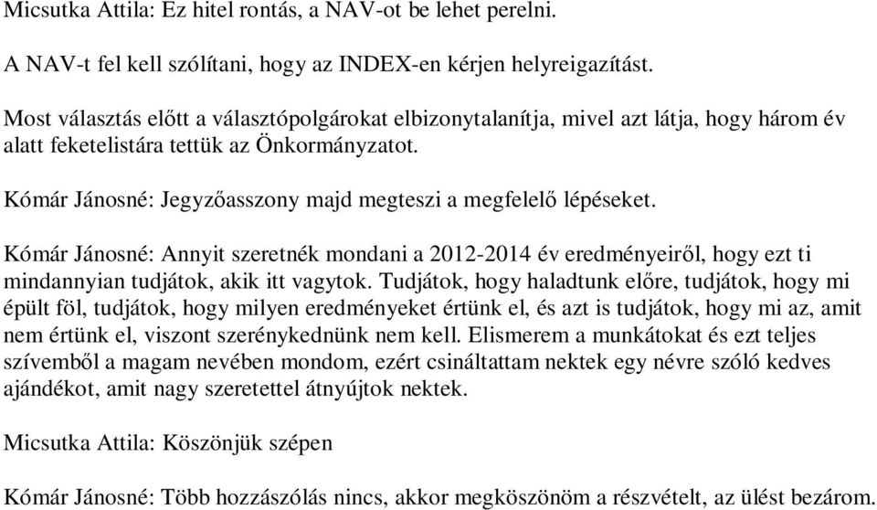 Kómár Jánosné: Jegyz asszony majd megteszi a megfelel lépéseket. Kómár Jánosné: Annyit szeretnék mondani a 2012-2014 év eredményeir l, hogy ezt ti mindannyian tudjátok, akik itt vagytok.