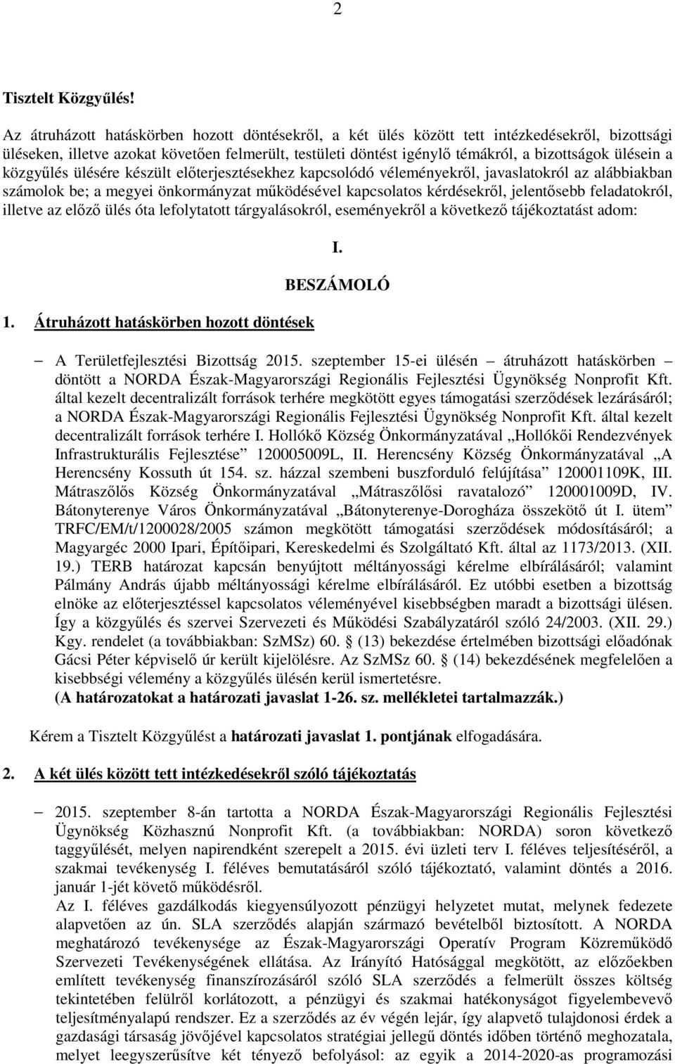 a közgyűlés ülésére készült előterjesztésekhez kapcsolódó véleményekről, javaslatokról az alábbiakban számolok be; a megyei önkormányzat működésével kapcsolatos kérdésekről, jelentősebb feladatokról,