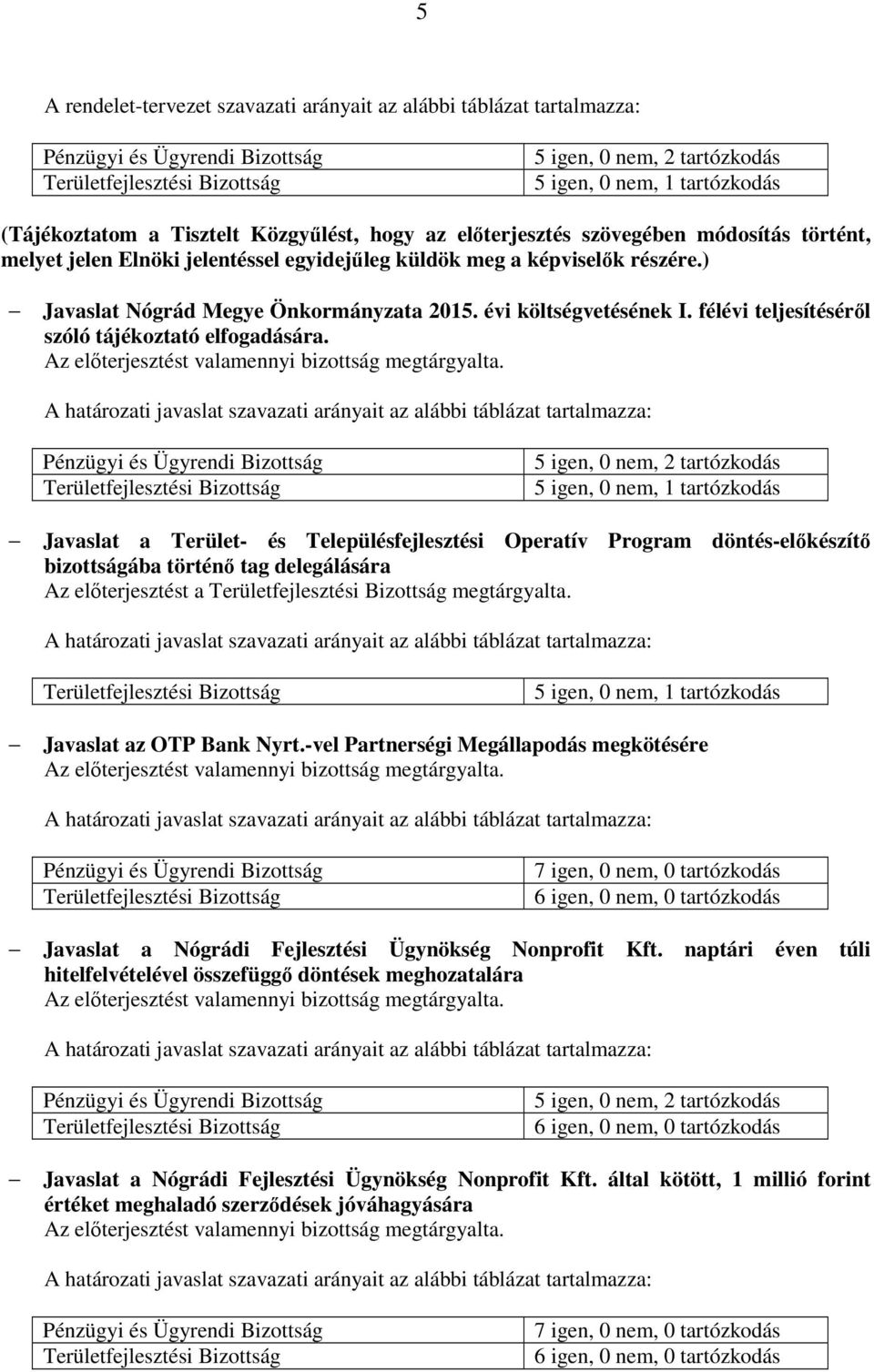 ) Javaslat Nógrád Megye Önkormányzata 2015. évi költségvetésének I. félévi teljesítéséről szóló tájékoztató elfogadására. Az előterjesztést valamennyi bizottság megtárgyalta.