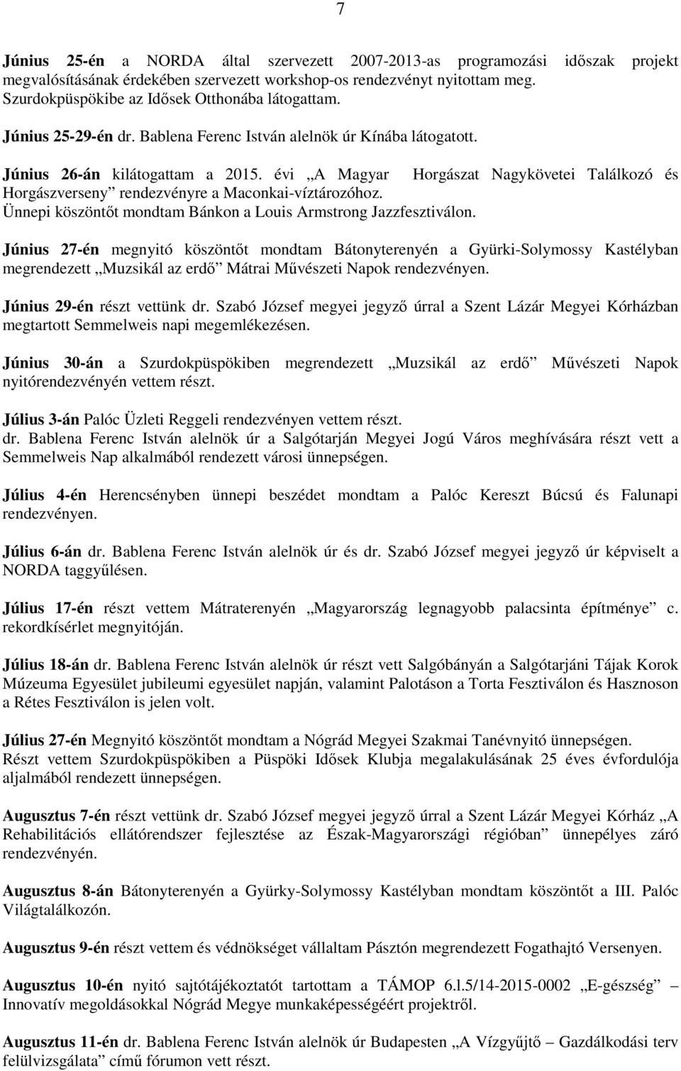 évi A Magyar Horgászat Nagykövetei Találkozó és Horgászverseny rendezvényre a Maconkai-víztározóhoz. Ünnepi köszöntőt mondtam Bánkon a Louis Armstrong Jazzfesztiválon.