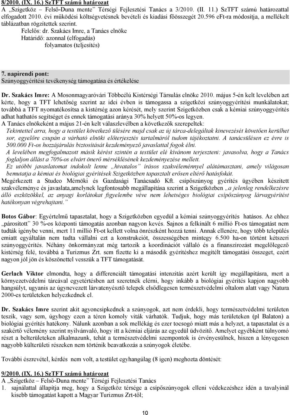 Szakács Imre, a Tanács elnöke Határidı: azonnal (elfogadás) folyamatos (teljesítés) 7. napirendi pont: Szúnyoggyérítési tevékenység támogatása és értékelése Dr.