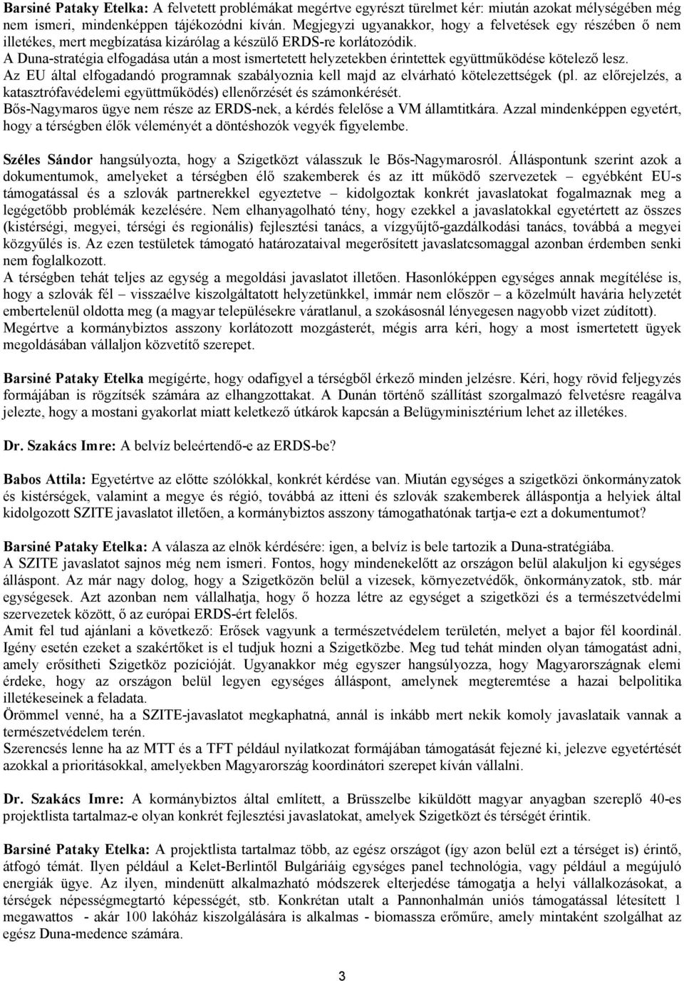 A Duna-stratégia elfogadása után a most ismertetett helyzetekben érintettek együttmőködése kötelezı lesz. Az EU által elfogadandó programnak szabályoznia kell majd az elvárható kötelezettségek (pl.