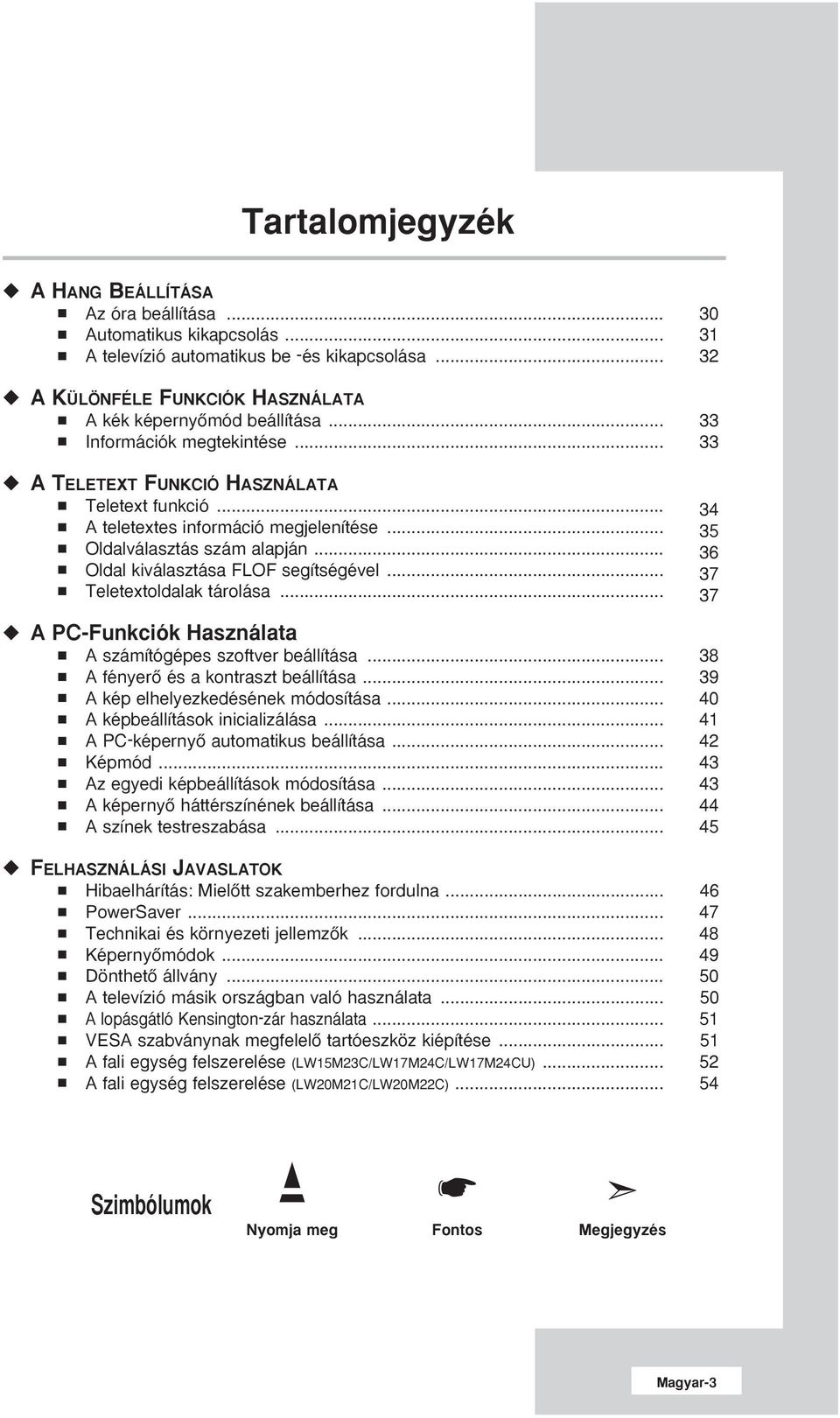 .. 36 Oldal kiválasztása FLOF segítségével... 37 Teletextoldalak tárolása... 37 A PC-Funkciók Használata A számítógépes szoftver beállítása... 38 A fényerœ és a kontraszt beállítása.