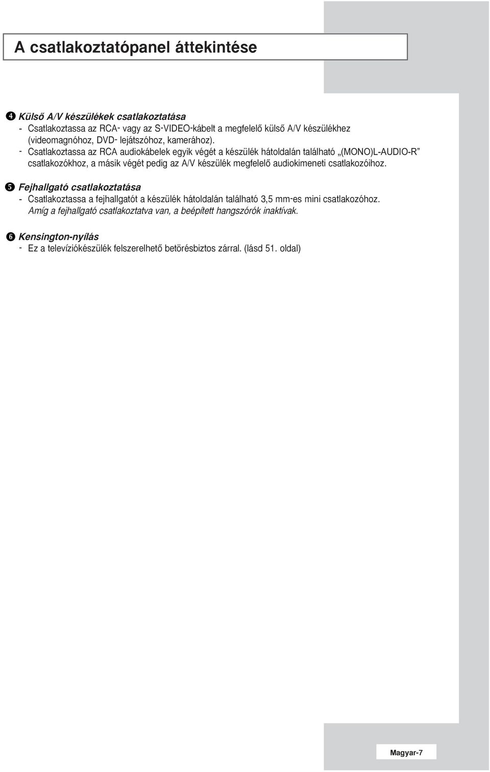 - Csatlakoztassa az RCA audiokábelek egyik végét a készülék hátoldalán található (MONO)L-AUDIO-R csatlakozókhoz, a másik végét pedig az A/V készülék megfelelœ