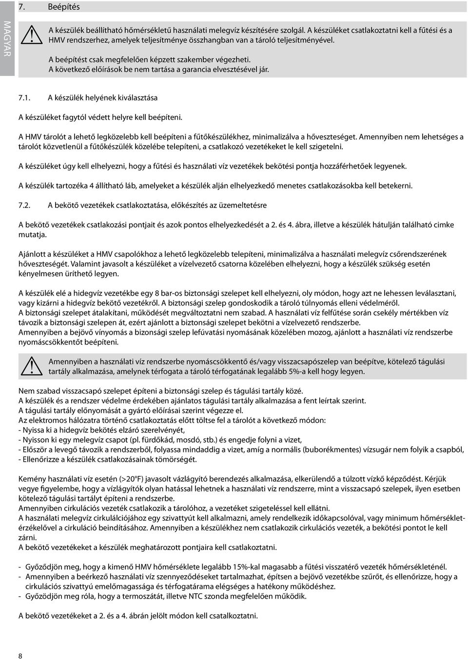 A következő előírások be nem tartása a garancia elvesztésével jár..1. A készülék helyének kiválasztása A készüléket fagytól védett helyre kell beépíteni.