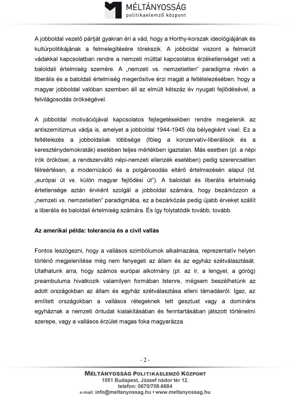 nemzetietlen paradigma révén a liberális és a baloldali értelmiség megerősítve érzi magát a feltételezésében, hogy a magyar jobboldal valóban szemben áll az elmúlt kétszáz év nyugati fejlődésével, a