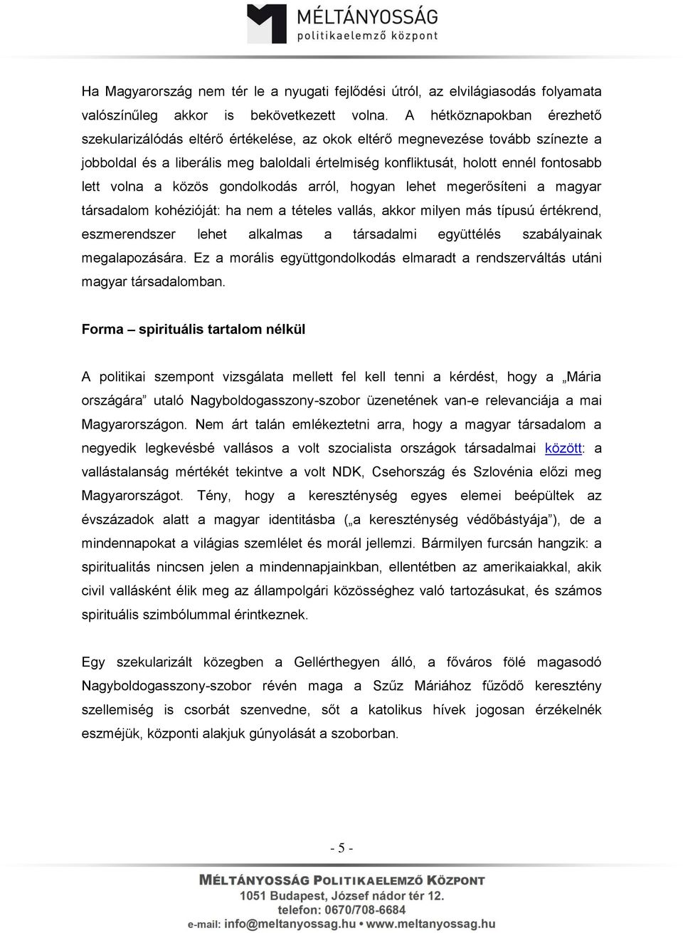 volna a közös gondolkodás arról, hogyan lehet megerősíteni a magyar társadalom kohézióját: ha nem a tételes vallás, akkor milyen más típusú értékrend, eszmerendszer lehet alkalmas a társadalmi