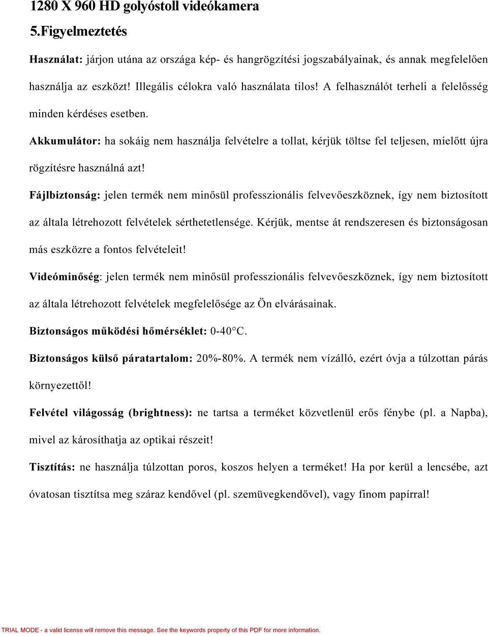 Fájlbiztonság: jelen termék nem minősül professzionális felvevőeszköznek, így nem biztosított az általa létrehozott felvételek sérthetetlensége.