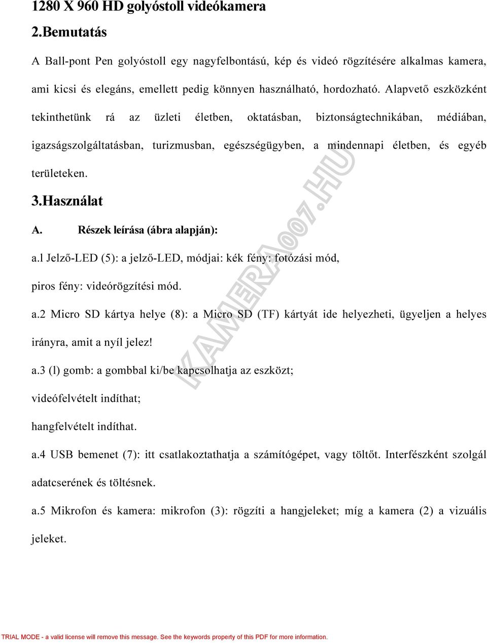 Használat A. Részek leírása (ábra alapján): a.l Jelző-LED (5): a jelző-led, módjai: kék fény: fotózási mód, piros fény: videórögzítési mód. a.2 Micro SD kártya helye (8): a Micro SD (TF) kártyát ide helyezheti, ügyeljen a helyes irányra, amit a nyíl jelez!