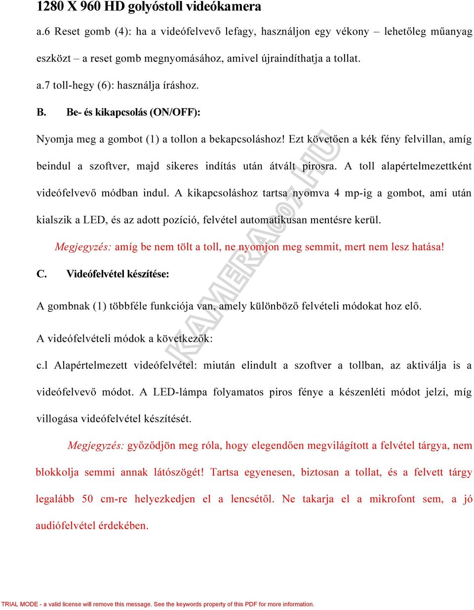 A toll alapértelmezettként videófelvevő módban indul. A kikapcsoláshoz tartsa nyomva 4 mp-ig a gombot, ami után kialszik a LED, és az adott pozíció, felvétel automatikusan mentésre kerül.