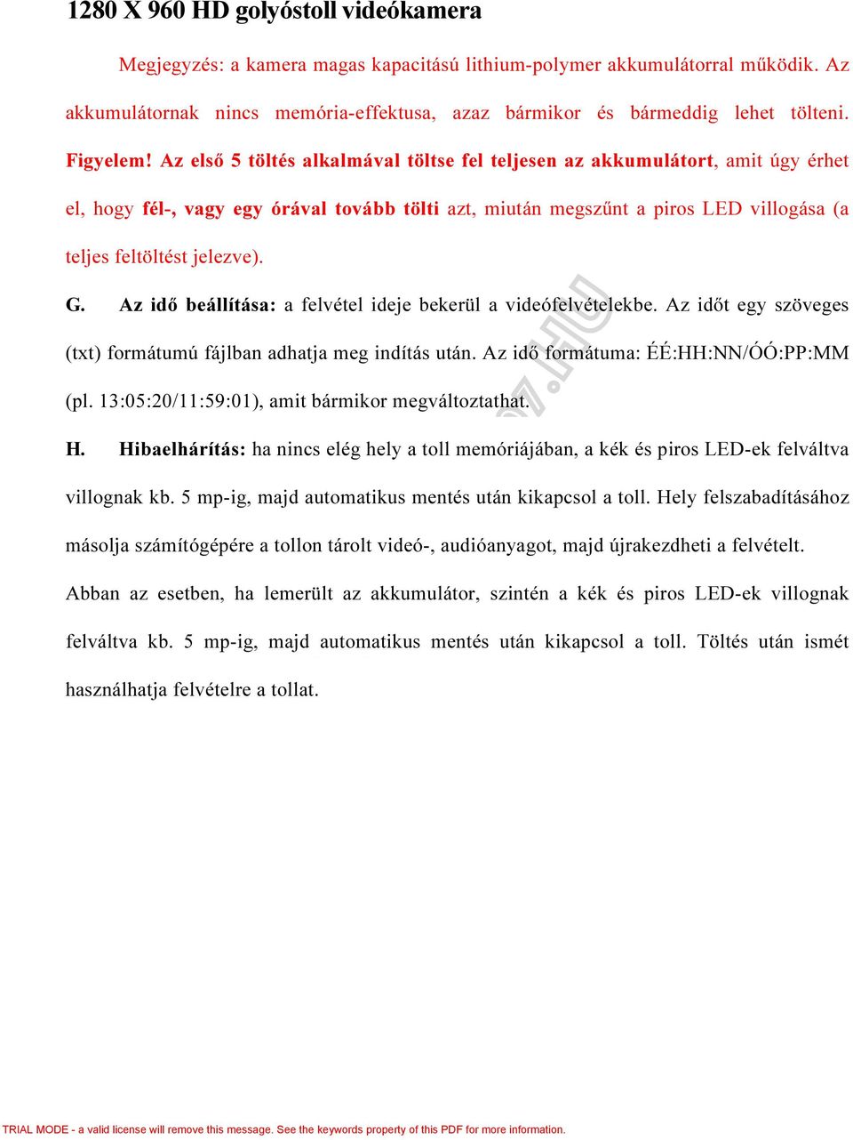 Az idő beállítása: a felvétel ideje bekerül a videófelvételekbe. Az időt egy szöveges (txt) formátumú fájlban adhatja meg indítás után. Az idő formátuma: ÉÉ:HH:NN/ÓÓ:PP:MM (pl.