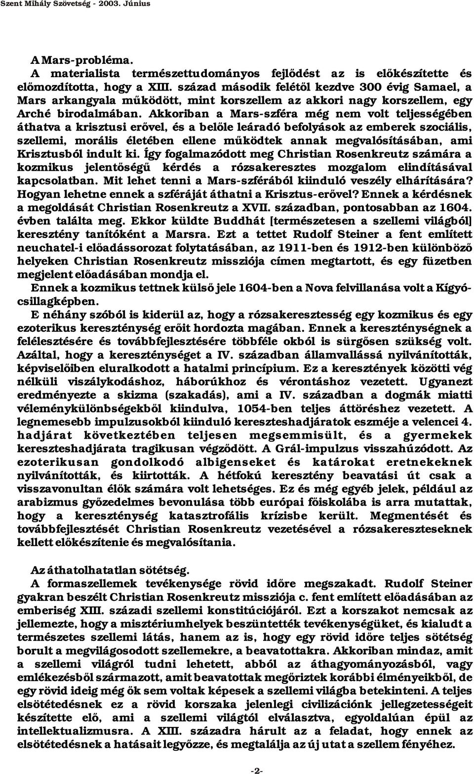 Akkoriban a Mars-szféra még nem volt teljességében áthatva a krisztusi erővel, és a belőle leáradó befolyások az emberek szociális, szellemi, morális életében ellene működtek annak megvalósításában,