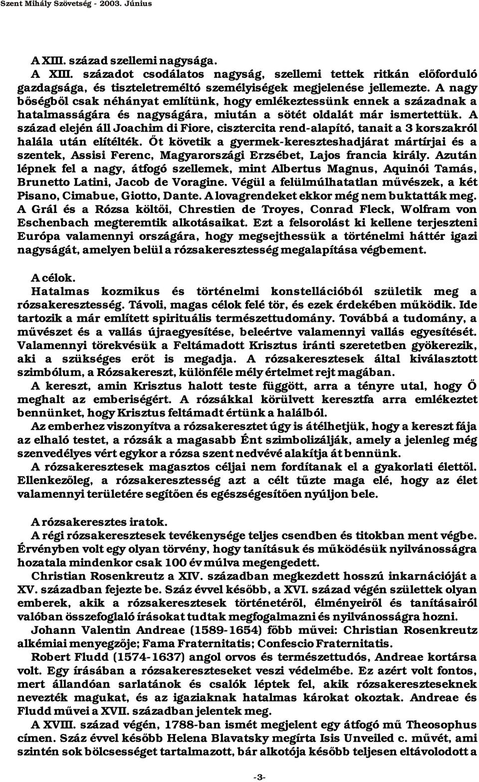 A század elején áll Joachim di Fiore, cisztercita rend-alapító, tanait a 3 korszakról halála után elítélték.