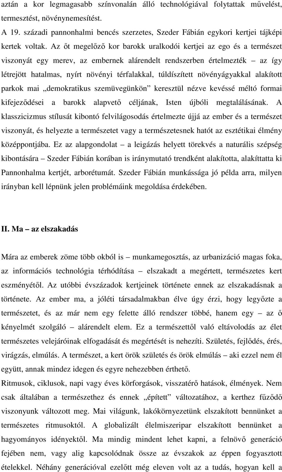 Az őt megelőző kor barokk uralkodói kertjei az ego és a természet viszonyát egy merev, az embernek alárendelt rendszerben értelmezték az így létrejött hatalmas, nyírt növényi térfalakkal,