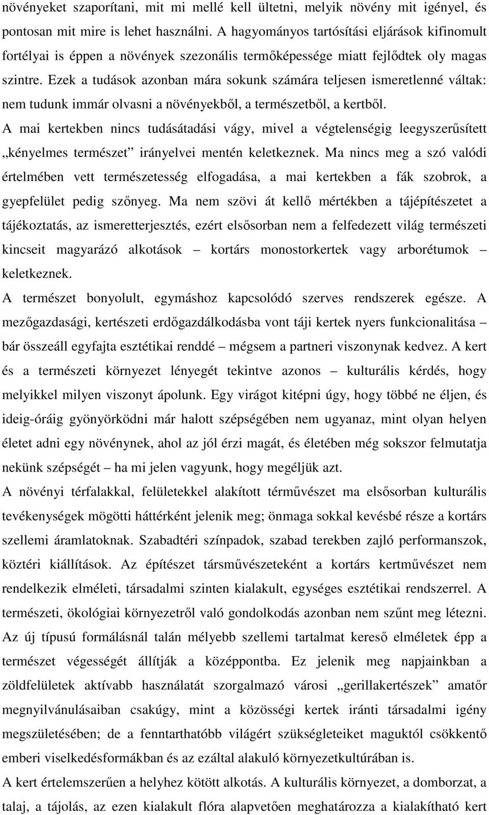 Ezek a tudások azonban mára sokunk számára teljesen ismeretlenné váltak: nem tudunk immár olvasni a növényekből, a természetből, a kertből.