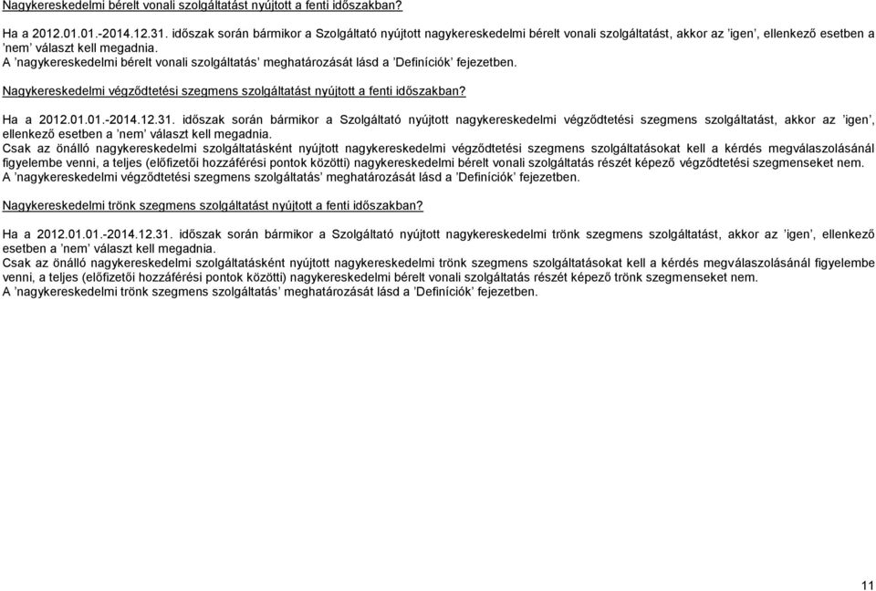 A nagykereskedelmi bérelt vonali szolgáltatás meghatározását lásd a Definíciók fejezetben. Nagykereskedelmi végződtetési szegmens szolgáltatást nyújtott a fenti időszakban? Ha a 2012.01.01.-2014.12.31.