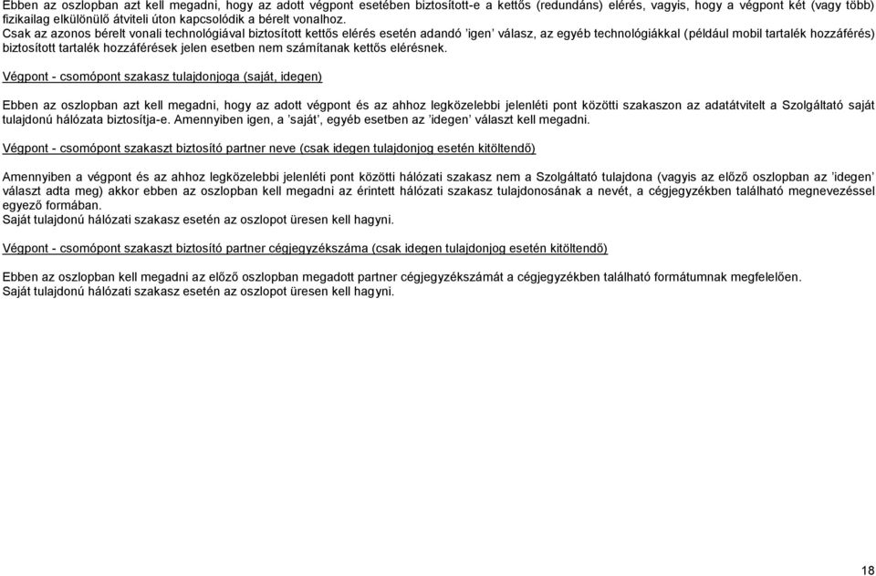 Csak az azonos bérelt vonali technológiával biztosított kettős elérés esetén adandó igen válasz, az egyéb technológiákkal (például mobil tartalék hozzáférés) biztosított tartalék hozzáférések jelen