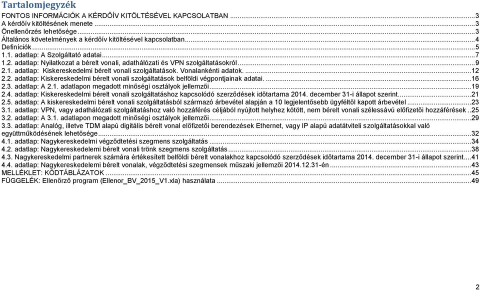 Vonalankénti adatok.... 12 2.2. adatlap: Kiskereskedelmi bérelt vonali szolgáltatások belföldi végpontjainak adatai.... 16 2.3. adatlap: A 2.1. adatlapon megadott minőségi osztályok jellemzői... 19 2.