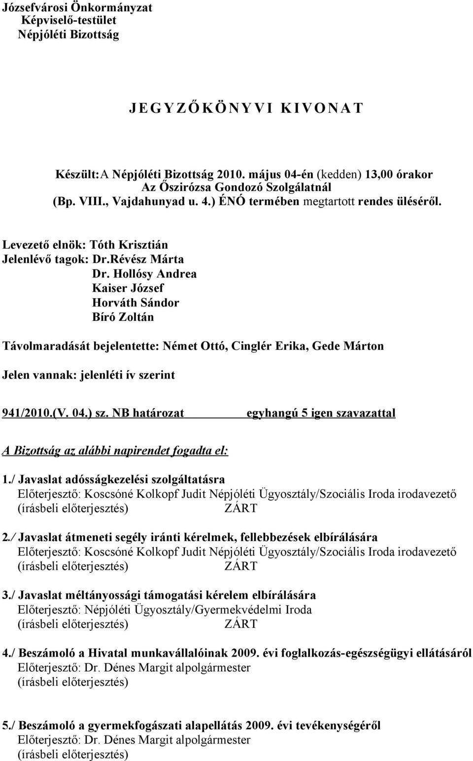 Révész Márta Dr. Hollósy Andrea Kaiser József Horváth Sándor Bíró Zoltán Távolmaradását bejelentette: Német Ottó, Cinglér Erika, Gede Márton Jelen vannak: jelenléti ív szerint 941/2010.(V. 04.) sz.