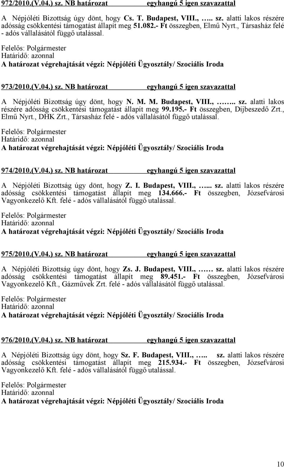 195.- Ft összegben, Díjbeszedő Zrt., Elmű Nyrt., DHK Zrt., Társasház felé - adós vállalásától függő utalással. 974/2010.(V.04.) sz. NB határozat A Népjóléti Bizottság úgy dönt, hogy Z. I.