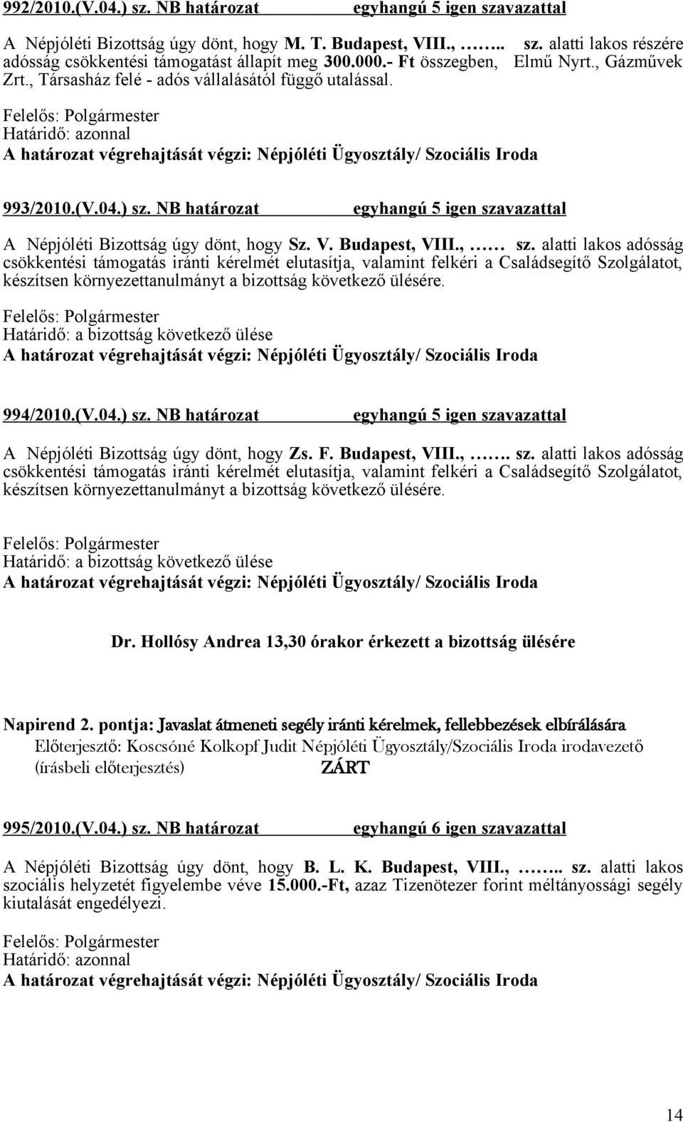 alatti lakos adósság csökkentési támogatás iránti kérelmét elutasítja, valamint felkéri a Családsegítő Szolgálatot, készítsen környezettanulmányt a bizottság következő ülésére.