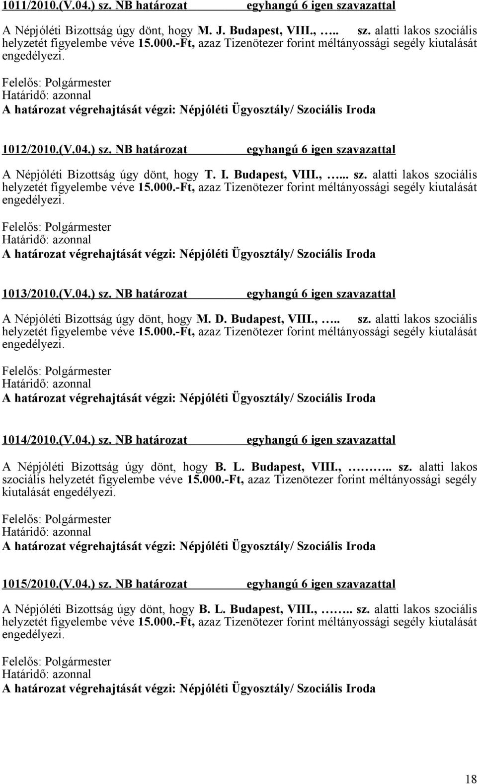 (V.04.) sz. NB határozat A Népjóléti Bizottság úgy dönt, hogy B. L. Budapest, VIII.,.. sz. alatti lakos szociális helyzetét figyelembe véve 15.000.