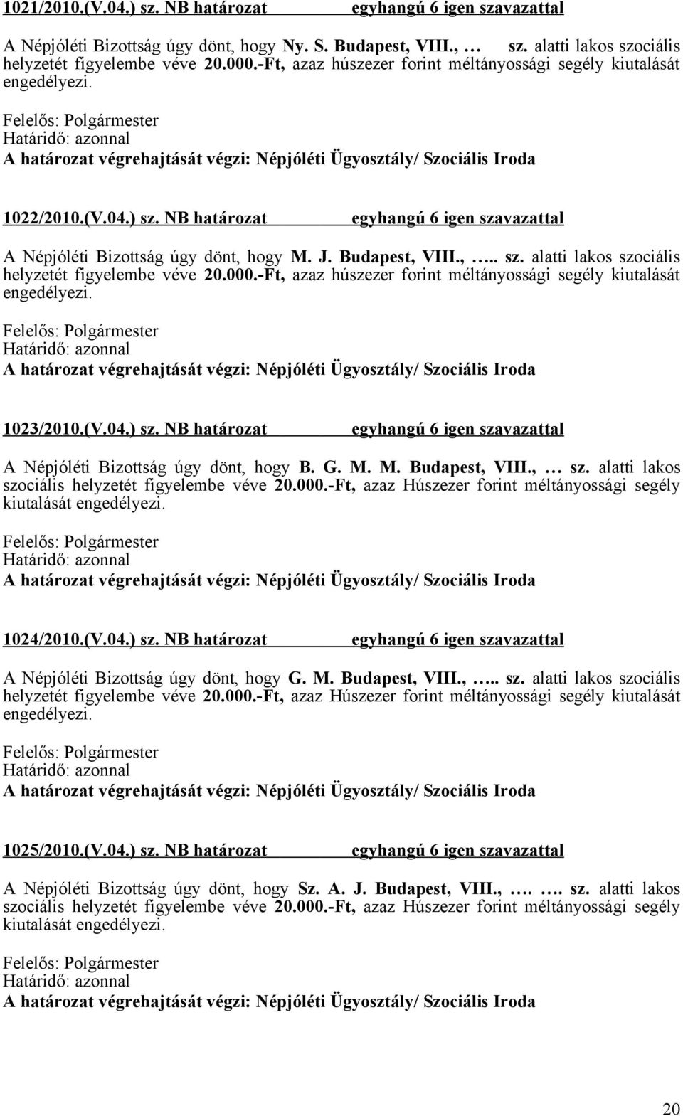 000.-Ft, azaz húszezer forint méltányossági segély kiutalását 1023/2010.(V.04.) sz. NB határozat A Népjóléti Bizottság úgy dönt, hogy B. G. M. M. Budapest, VIII., sz.