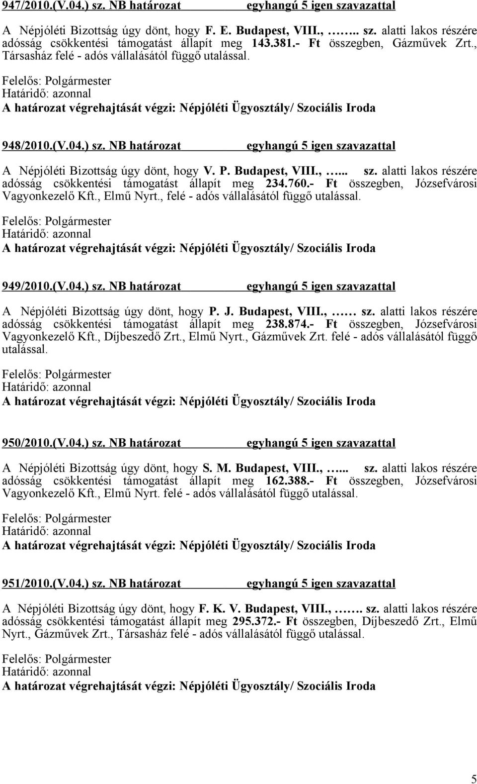 760.- Ft összegben, Józsefvárosi Vagyonkezelő Kft., Elmű Nyrt., felé - adós vállalásától függő utalással. 949/2010.(V.04.) sz. NB határozat A Népjóléti Bizottság úgy dönt, hogy P. J. Budapest, VIII.