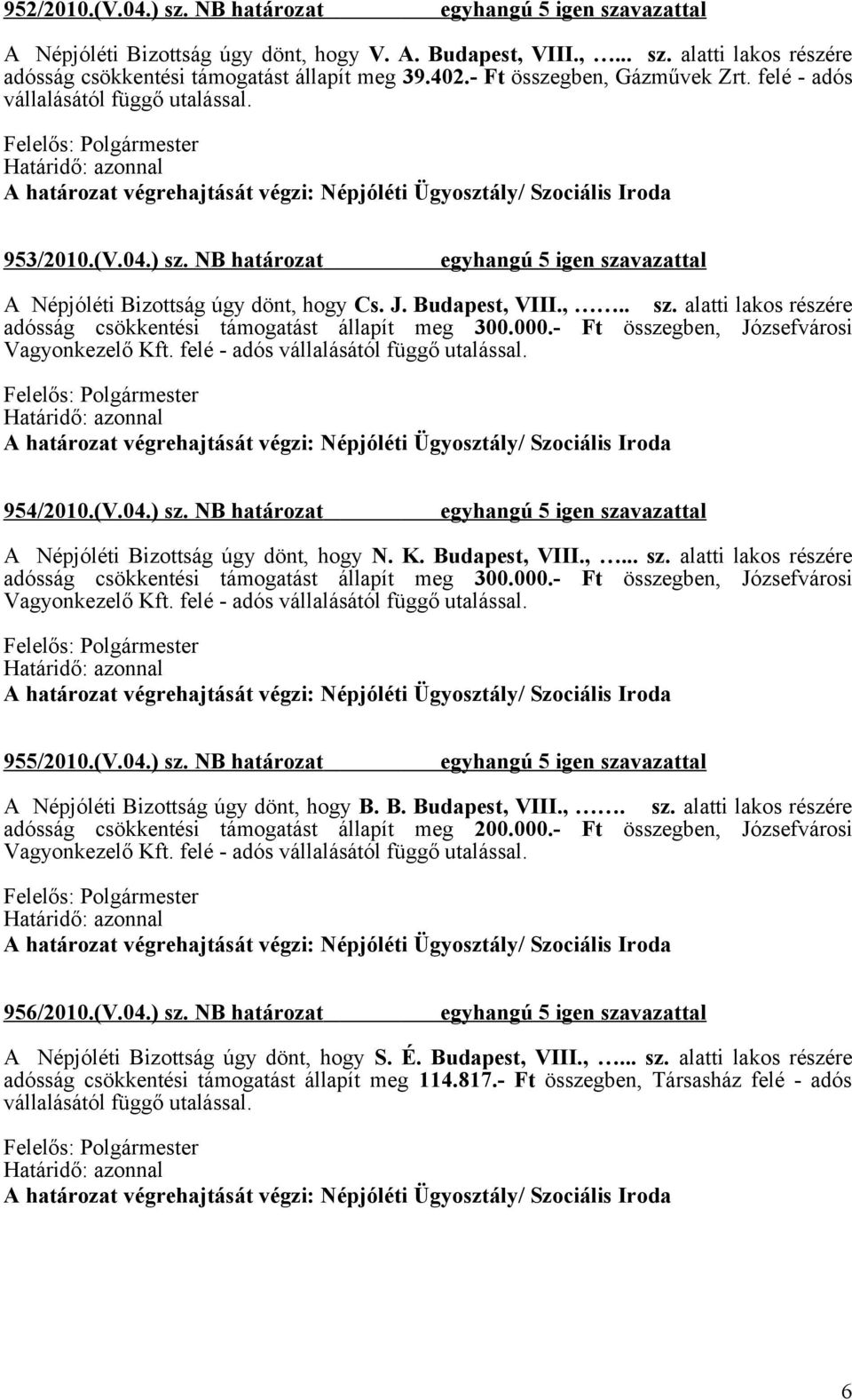 000.- Ft összegben, Józsefvárosi Vagyonkezelő Kft. felé - adós vállalásától függő utalással. 954/2010.(V.04.) sz. NB határozat A Népjóléti Bizottság úgy dönt, hogy N. K. Budapest, VIII.,... sz. alatti lakos részére adósság csökkentési támogatást állapít meg 300.