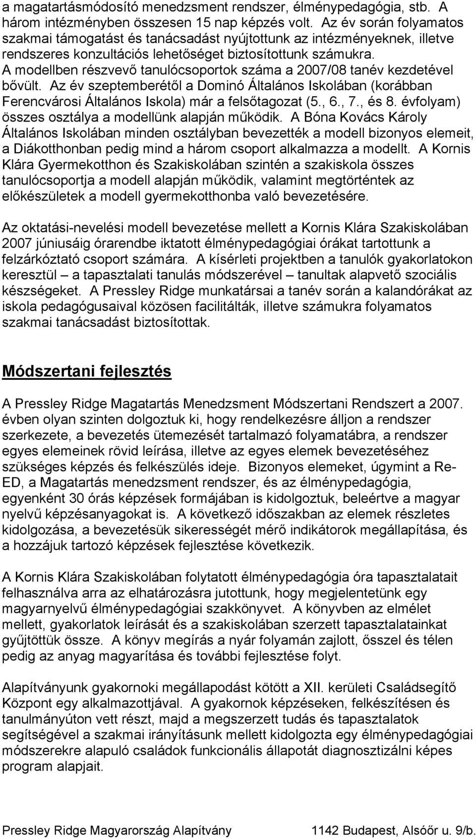 A modellben részvevő tanulócsoportok száma a 2007/08 tanév kezdetével bővült. Az év szeptemberétől a Dominó Általános Iskolában (korábban Ferencvárosi Általános Iskola) már a felsőtagozat (5., 6., 7.