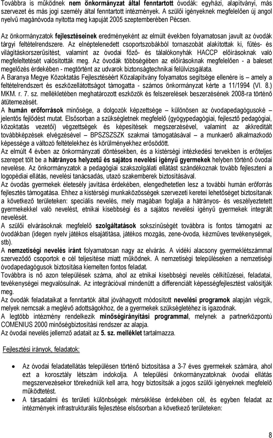 Az önkormányzatok fejlesztéseinek eredményeként az elmúlt években folyamatosan javult az óvodák tárgyi feltételrendszere.