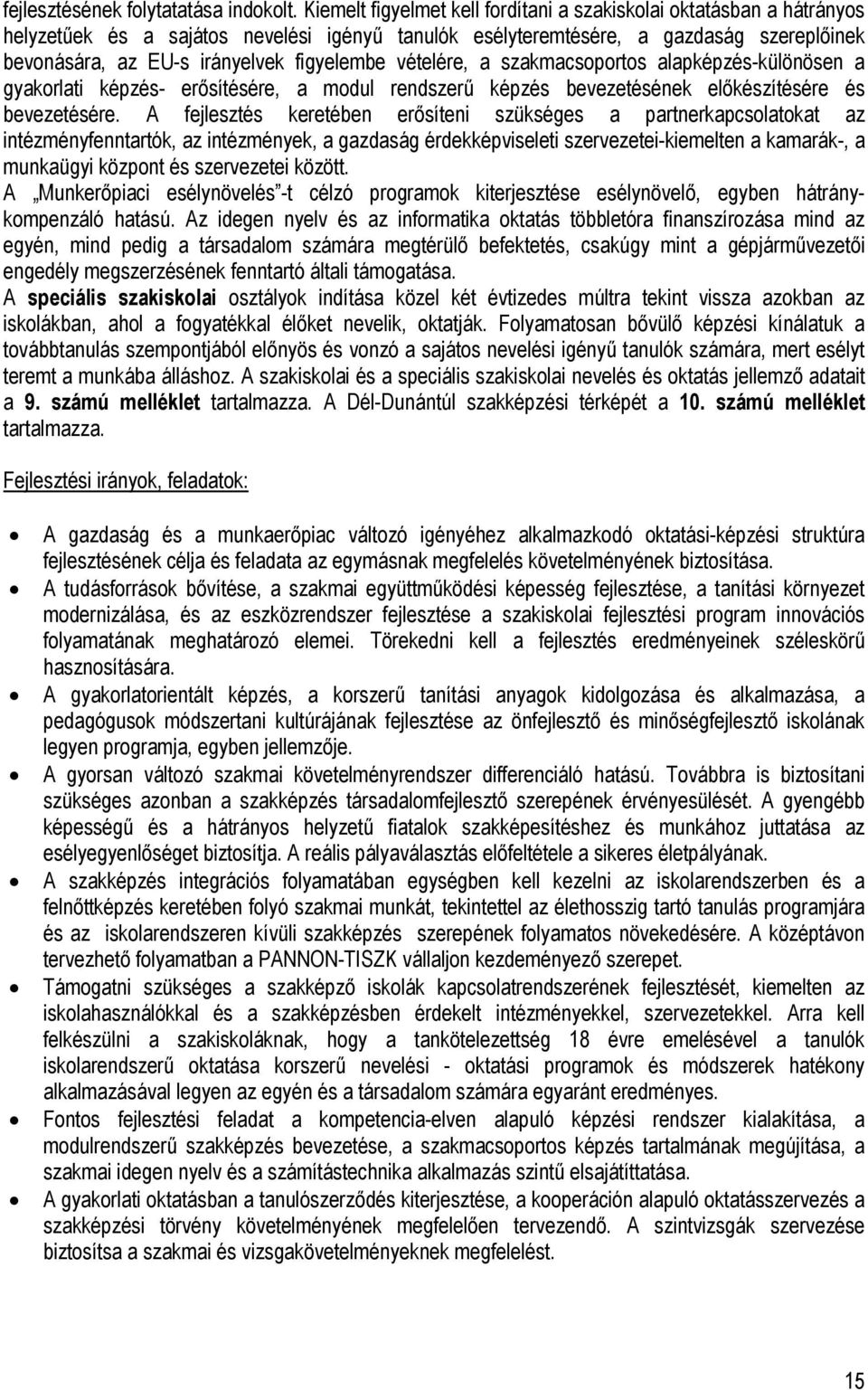 figyelembe vételére, a szakmacsoportos alapképzés-különösen a gyakorlati képzés- erősítésére, a modul rendszerű képzés bevezetésének előkészítésére és bevezetésére.