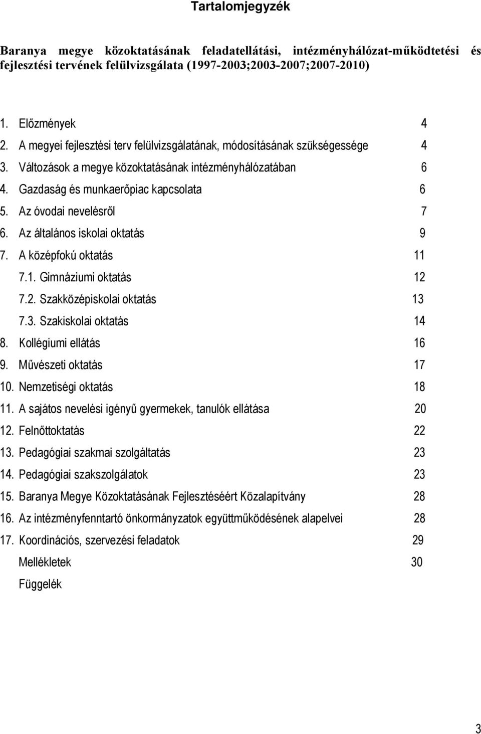 Az óvodai nevelésről 7 6. Az általános iskolai oktatás 9 7. A középfokú oktatás 11 7.1. Gimnáziumi oktatás 12 7.2. Szakközépiskolai oktatás 13 7.3. Szakiskolai oktatás 14 8. Kollégiumi ellátás 16 9.