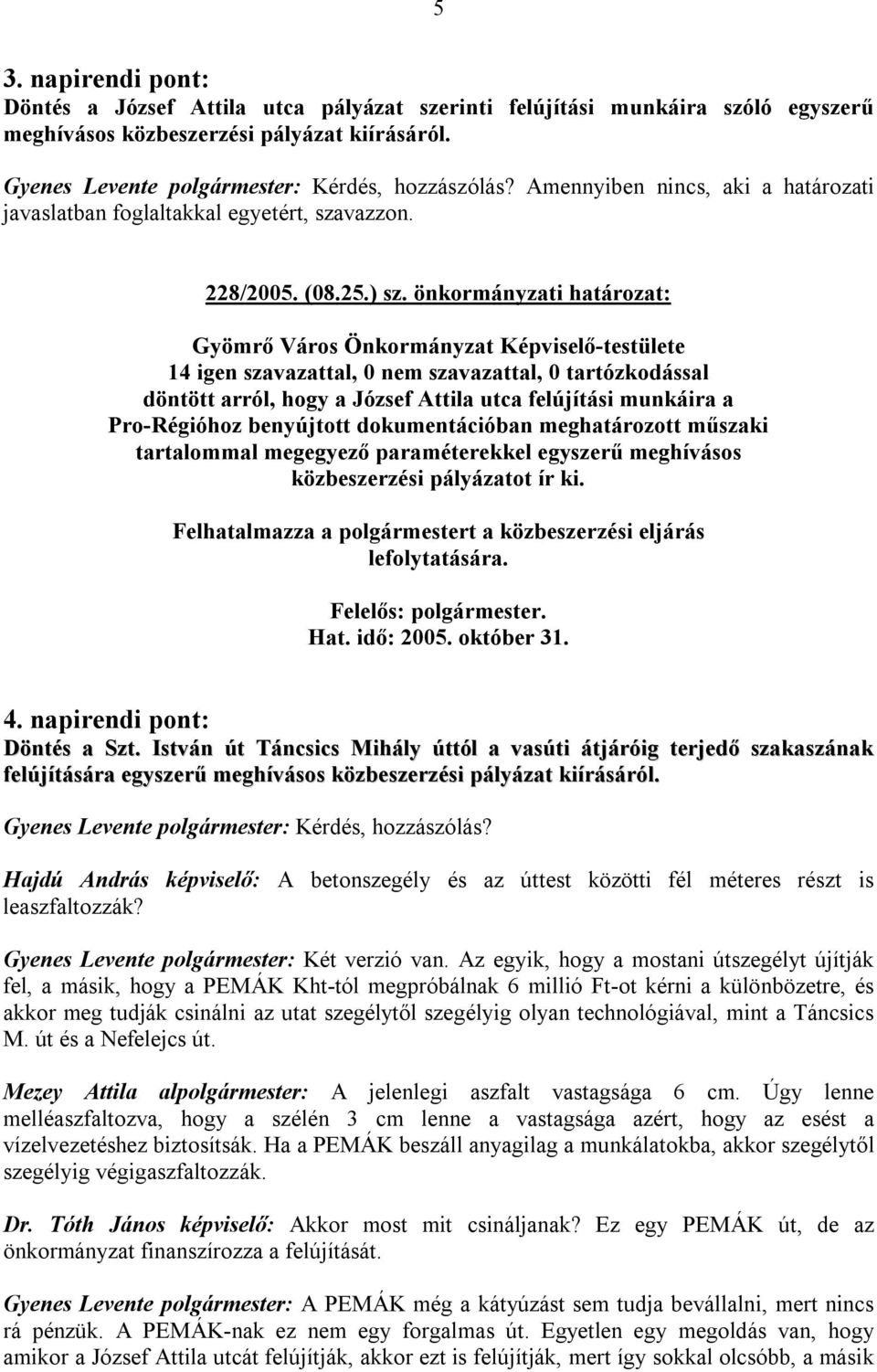 önkormányzati határozat: 14 igen szavazattal, 0 nem szavazattal, 0 tartózkodással döntött arról, hogy a József Attila utca felújítási munkáira a Pro-Régióhoz benyújtott dokumentációban meghatározott