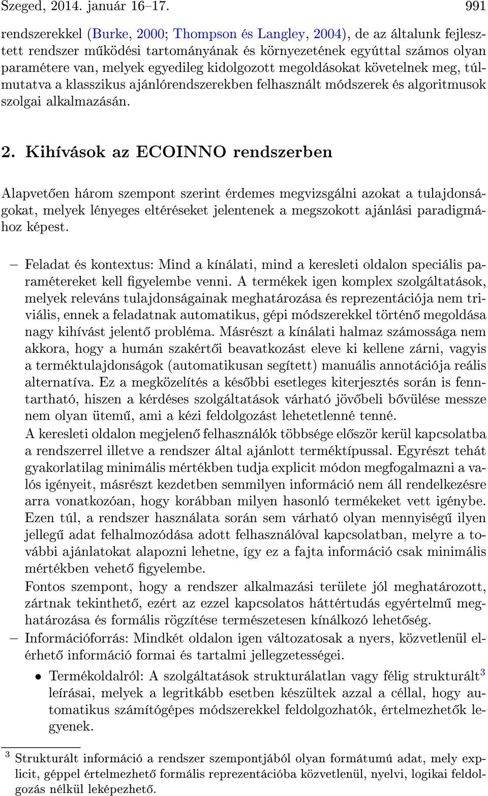 kidolgozott megoldásokat követelnek meg, túlmutatva a klasszikus ajánlórendszerekben felhasznált módszerek és algoritmusok szolgai alkalmazásán. 2.