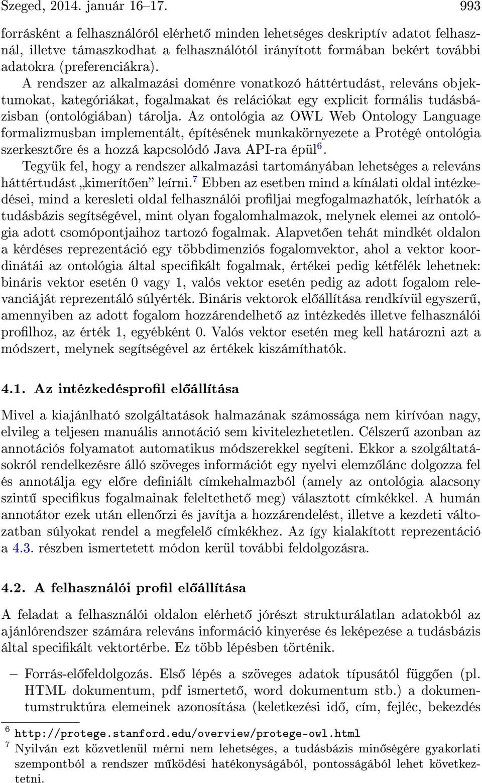 A rendszer az alkalmazási doménre vonatkozó háttértudást, releváns objektumokat, kategóriákat, fogalmakat és relációkat egy explicit formális tudásbázisban (ontológiában) tárolja.