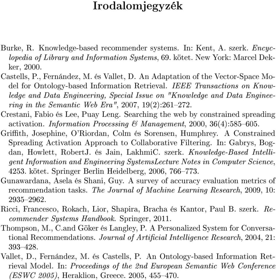 IEEE Transactions on Knowledge and Data Engineering, Special Issue on "Knowledge and Data Engineering in the Semantic Web Era", 2007, 19(2):261272. Crestani, Fabio és Lee, Puay Leng.