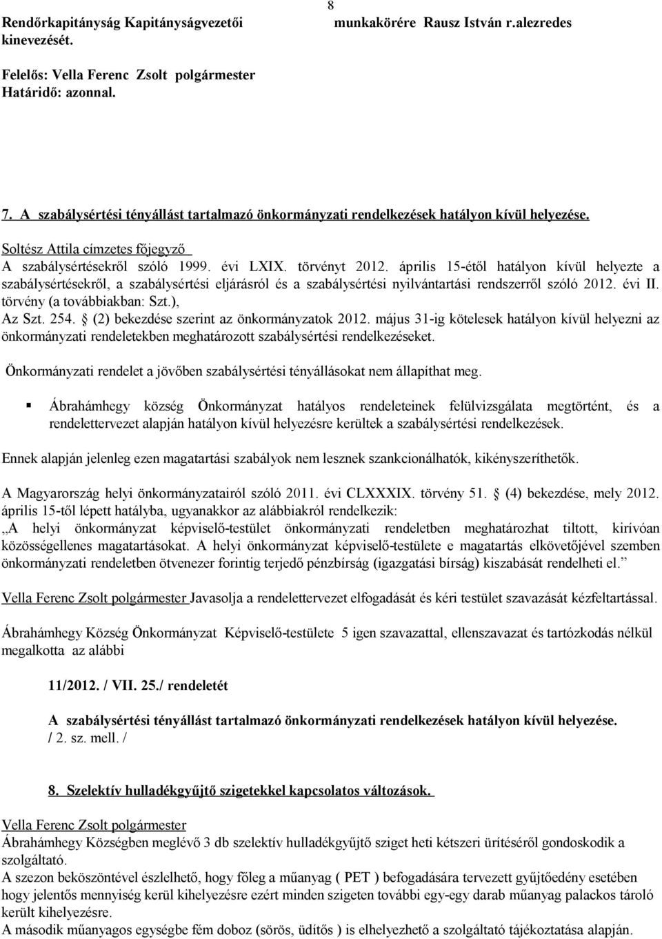 április 15-étől hatályon kívül helyezte a szabálysértésekről, a szabálysértési eljárásról és a szabálysértési nyilvántartási rendszerről szóló 2012. évi II. törvény (a továbbiakban: Szt.), Az Szt.