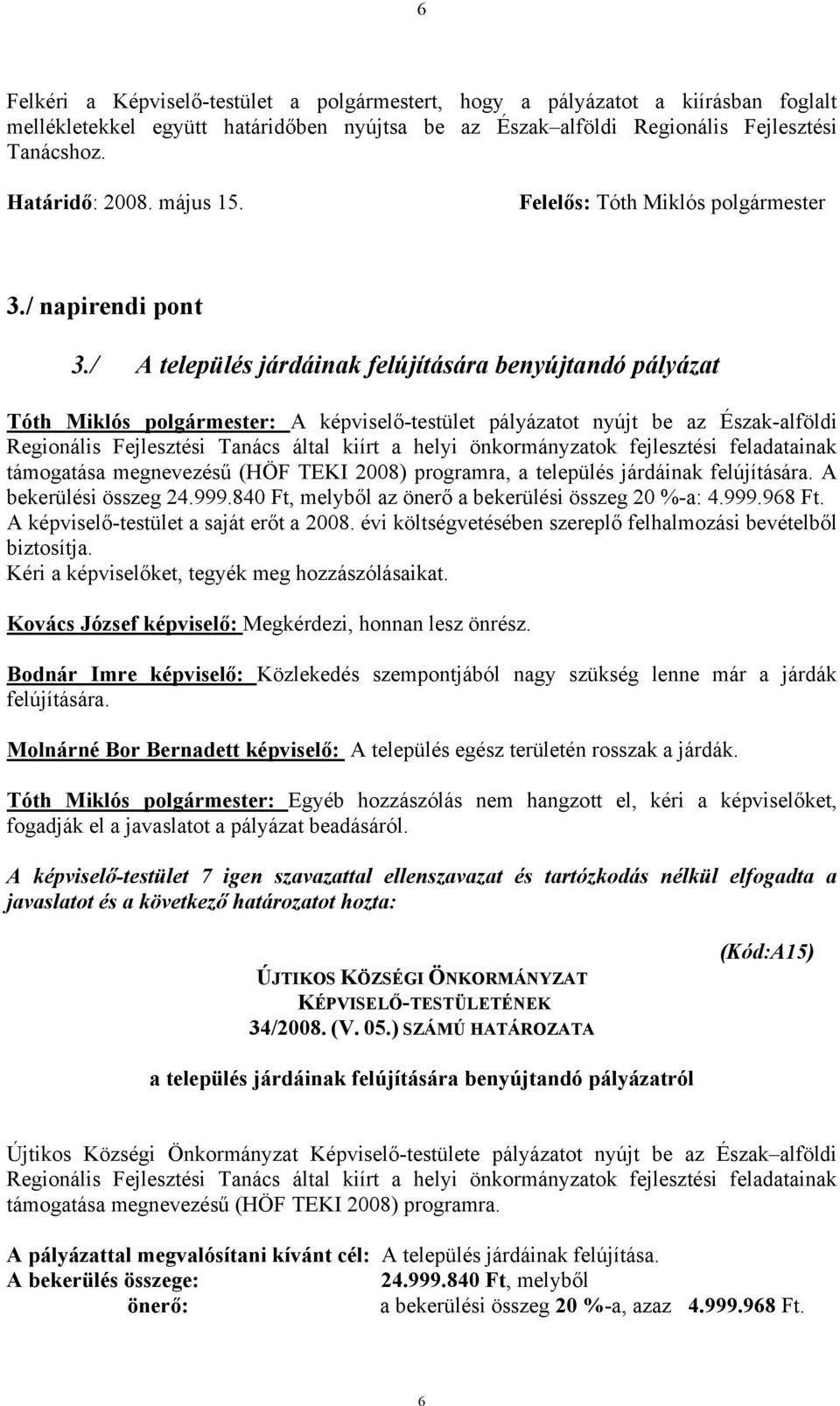 / A település járdáinak felújítására benyújtandó pályázat Tóth Miklós polgármester: A -testület pályázatot nyújt be az Észak-alföldi Regionális Fejlesztési Tanács által kiírt a helyi önkormányzatok