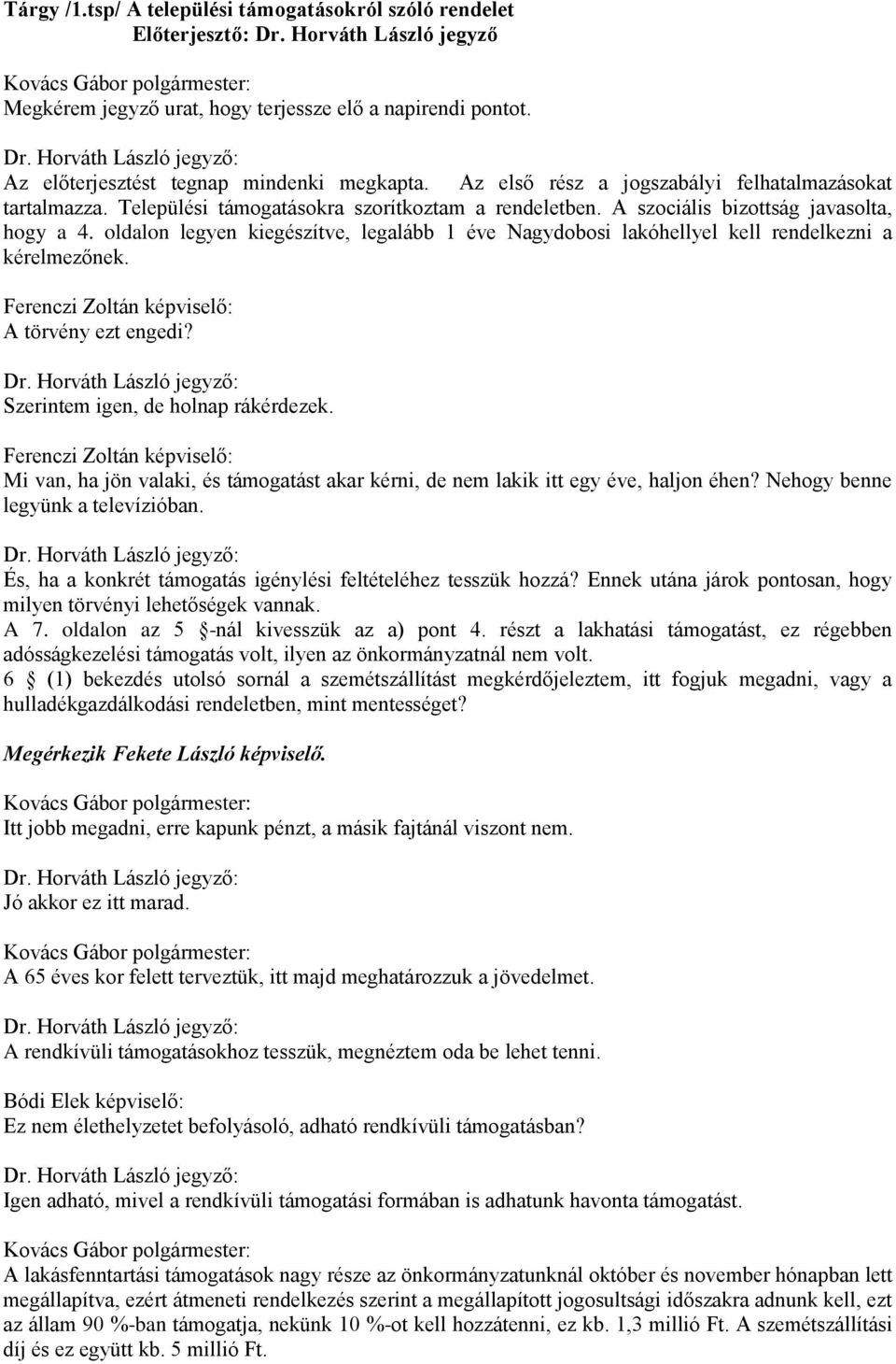 oldalon legyen kiegészítve, legalább 1 éve Nagydobosi lakóhellyel kell rendelkezni a kérelmezőnek. A törvény ezt engedi? Szerintem igen, de holnap rákérdezek.