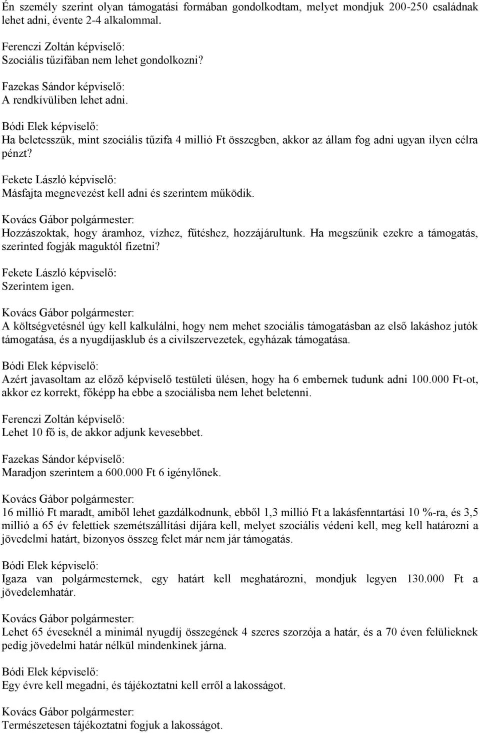 Hozzászoktak, hogy áramhoz, vízhez, fűtéshez, hozzájárultunk. Ha megszűnik ezekre a támogatás, szerinted fogják maguktól fizetni? Fekete László képviselő: Szerintem igen.