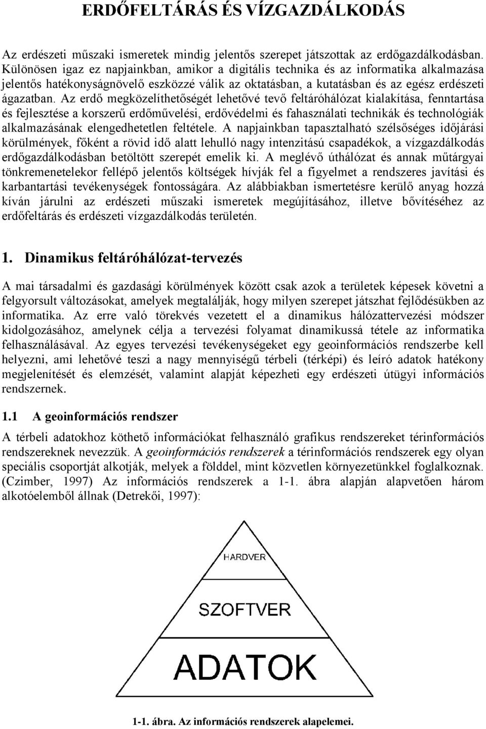 Az erdő megközelíthetőségét lehetővé tevő feltáróhálózat kialakítása, fenntartása és fejlesztése a korszerű erdőművelési, erdővédelmi és fahasználati technikák és technológiák alkalmazásának