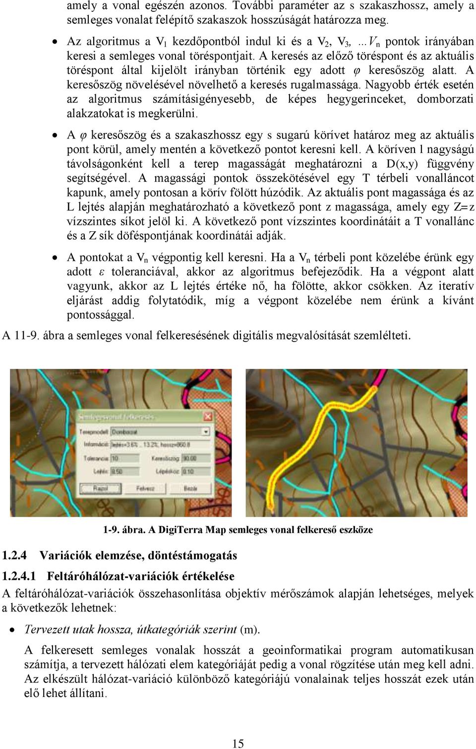 A keresés az előző töréspont és az aktuális töréspont által kijelölt irányban történik egy adott φ keresőszög alatt. A keresőszög növelésével növelhető a keresés rugalmassága.