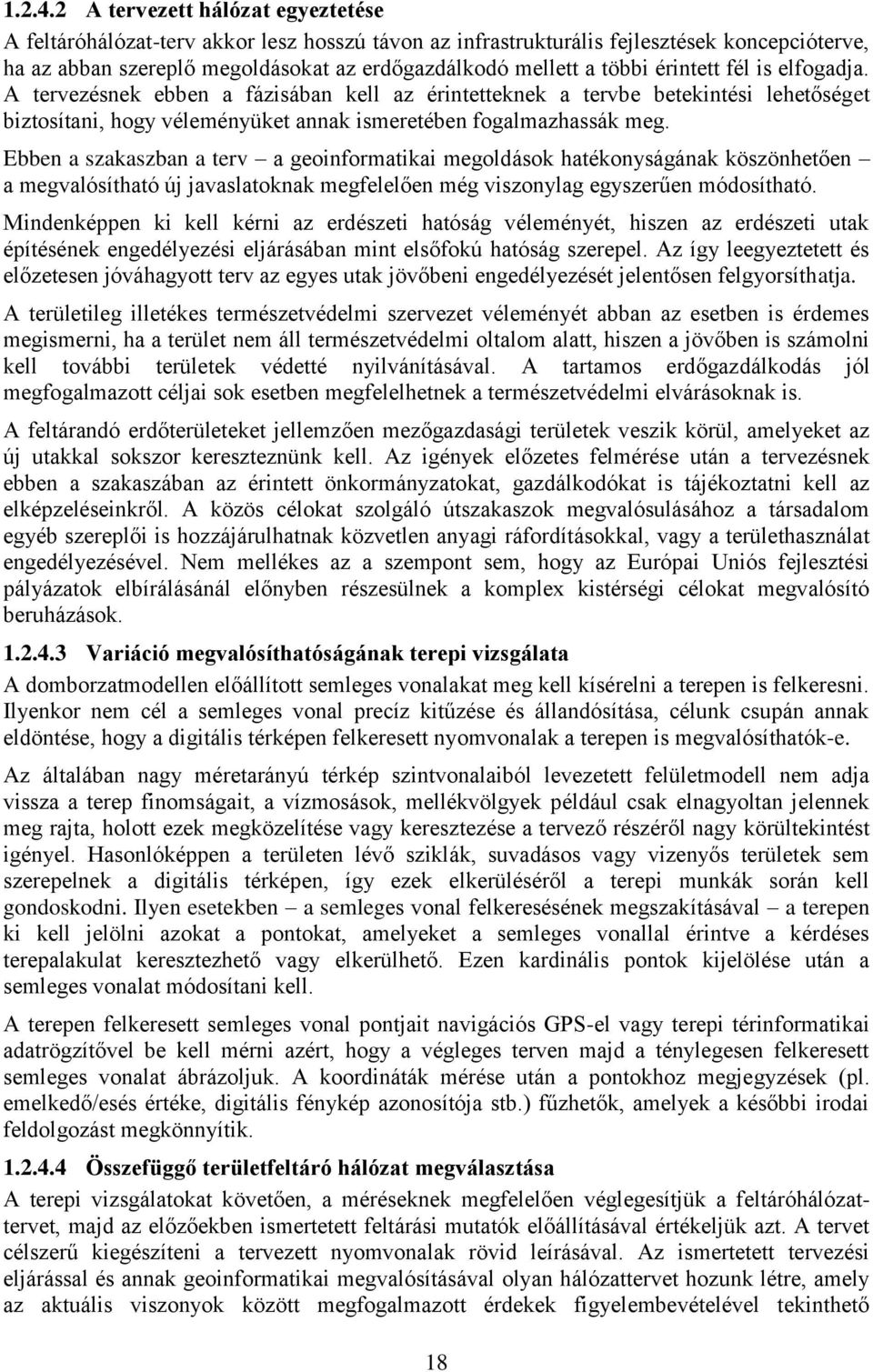 érintett fél is elfogadja. A tervezésnek ebben a fázisában kell az érintetteknek a tervbe betekintési lehetőséget biztosítani, hogy véleményüket annak ismeretében fogalmazhassák meg.