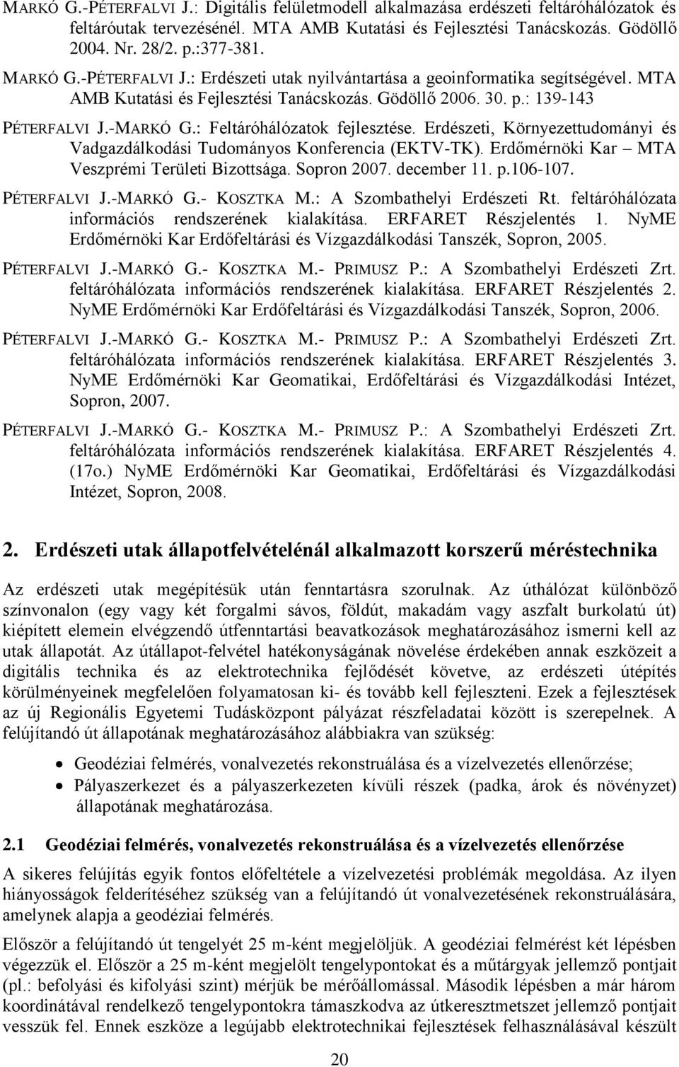 : Feltáróhálózatok fejlesztése. Erdészeti, Környezettudományi és Vadgazdálkodási Tudományos Konferencia (EKTV-TK). Erdőmérnöki Kar MTA Veszprémi Területi Bizottsága. Sopron 2007. december 11. p.