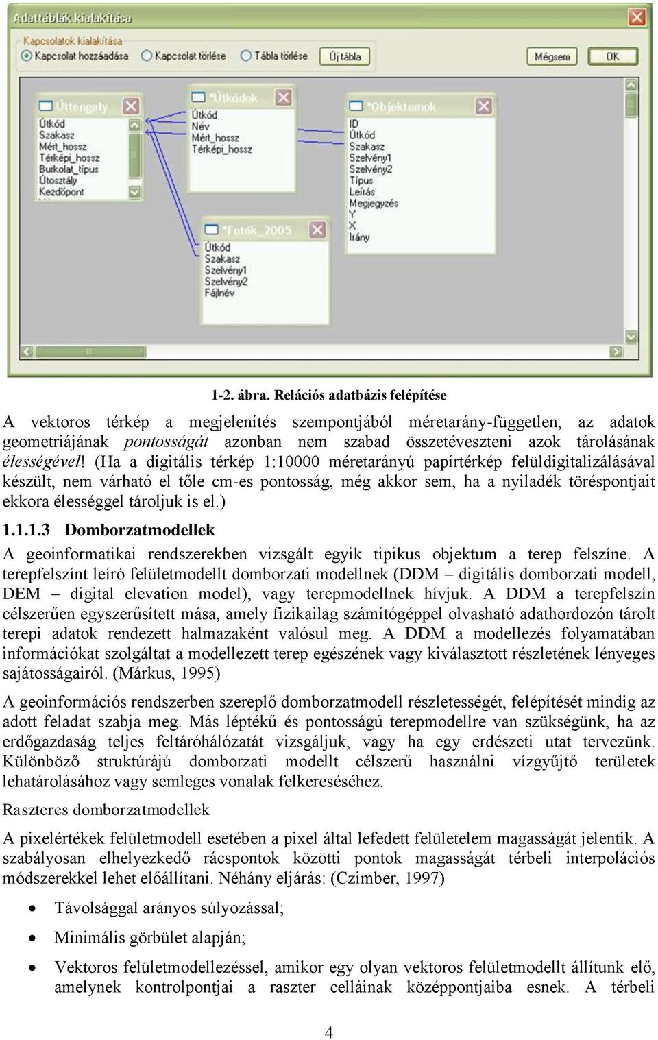 (Ha a digitális térkép 1:10000 méretarányú papírtérkép felüldigitalizálásával készült, nem várható el tőle cm-es pontosság, még akkor sem, ha a nyiladék töréspontjait ekkora élességgel tároljuk is el.