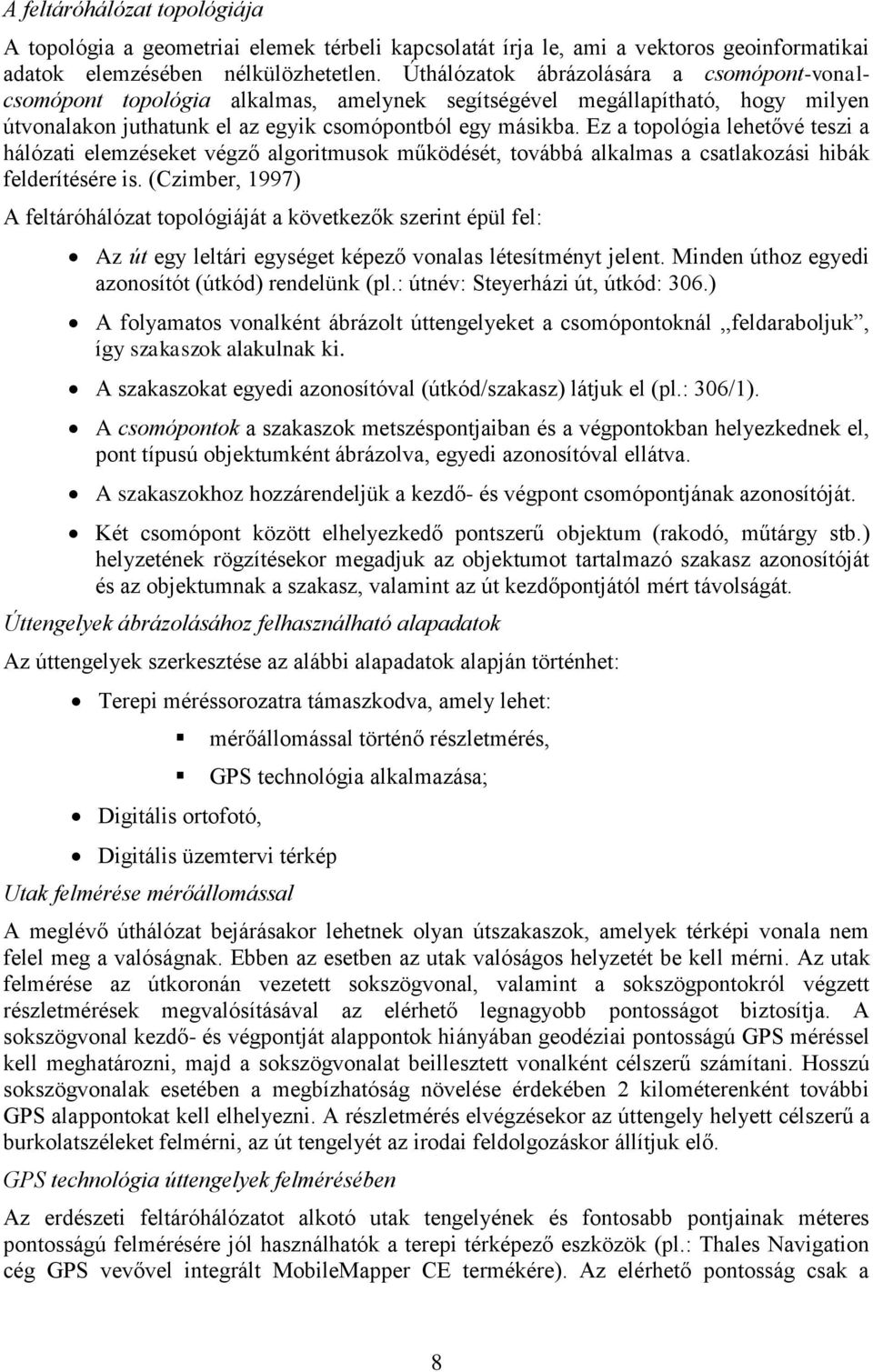 Ez a topológia lehetővé teszi a hálózati elemzéseket végző algoritmusok működését, továbbá alkalmas a csatlakozási hibák felderítésére is.