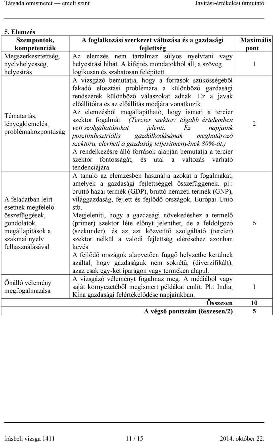 A vizsgázó bemutatja, hogy a források szűkösségéből fakadó elosztási problémára a különböző gazdasági rendszerek különböző válaszokat adnak.